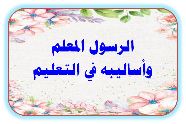 الرسول المعلم ﷺ وأساليبه في التعليم